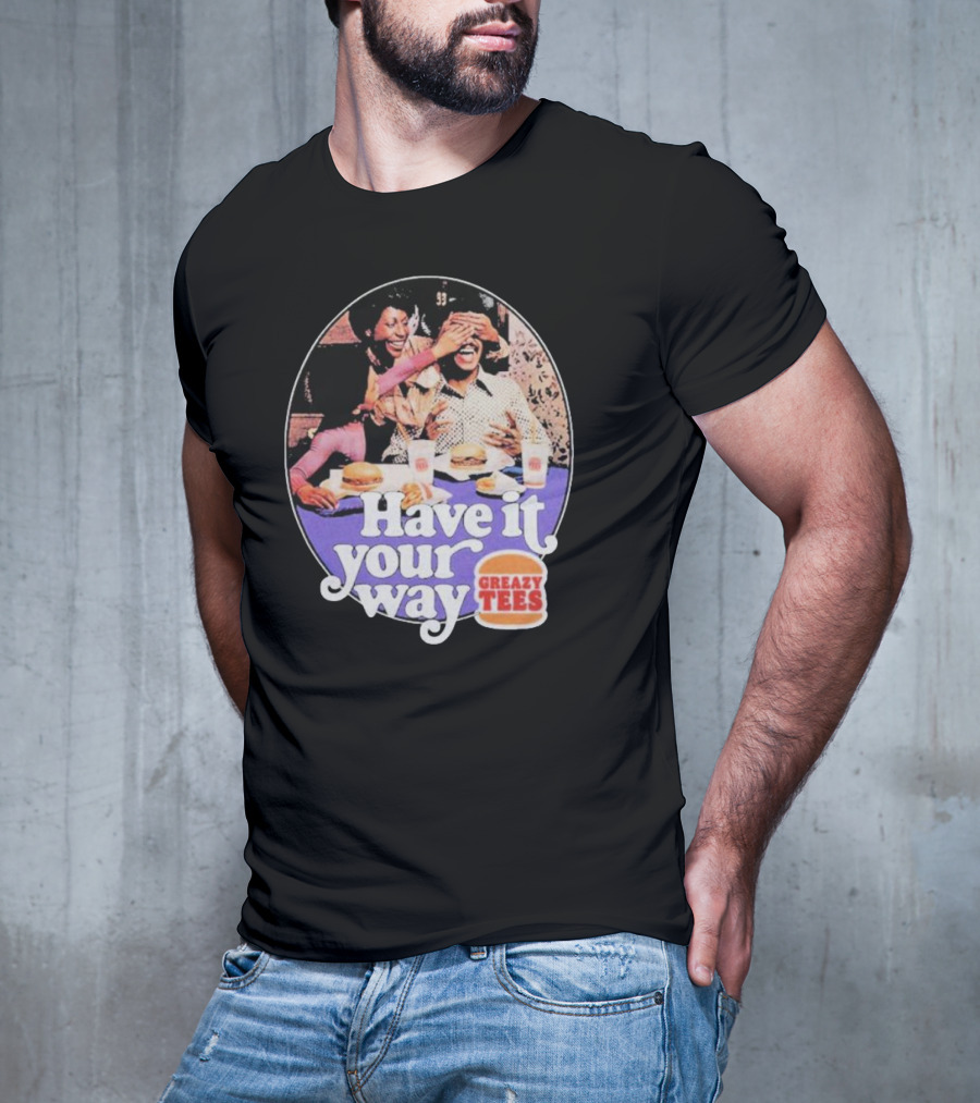 Have It Your Way Greazy Tees Burger Fun T-Shirt