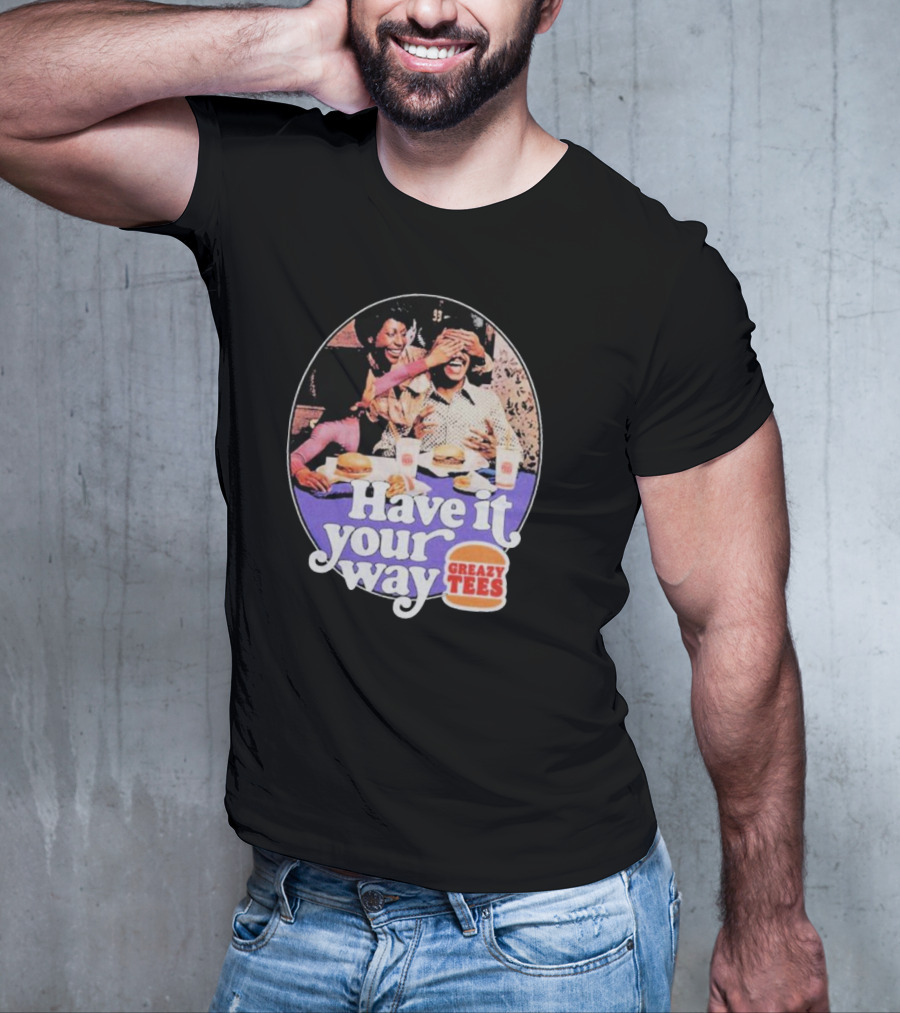 Have It Your Way Greazy Tees Burger Fun T-Shirt