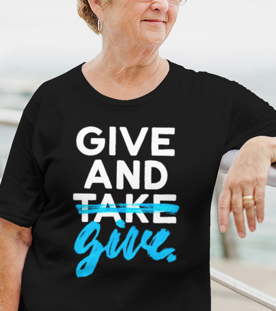 GIVE AND GIVE Text With TAKE Crossed Out T-Shirt