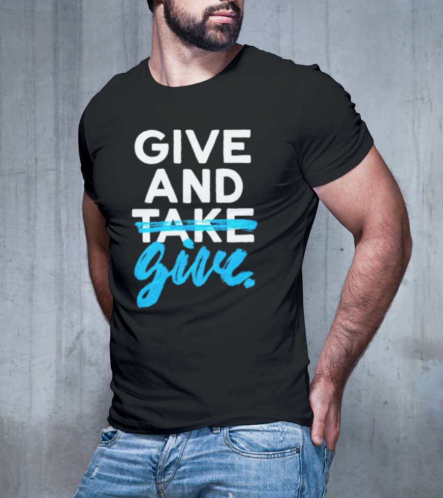 GIVE AND GIVE Text With TAKE Crossed Out T-Shirt