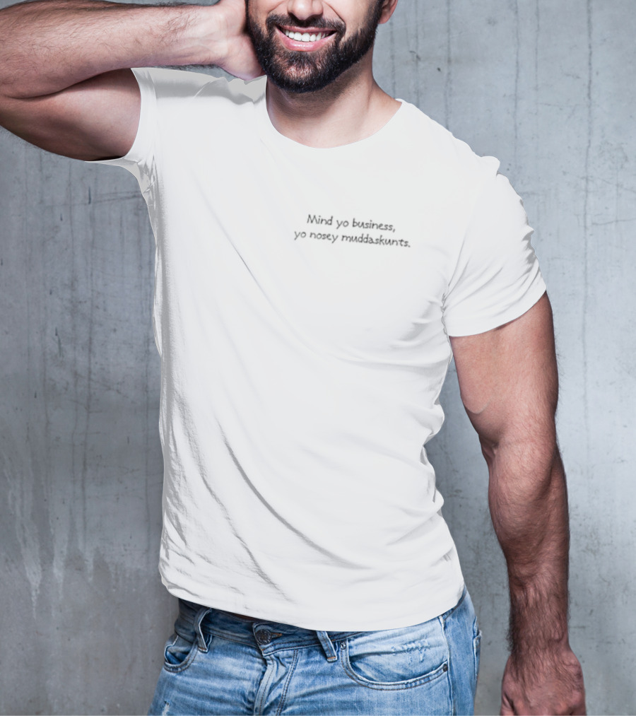 Mind Yo Business Yo Nosey Muddaskunts T-Shirt