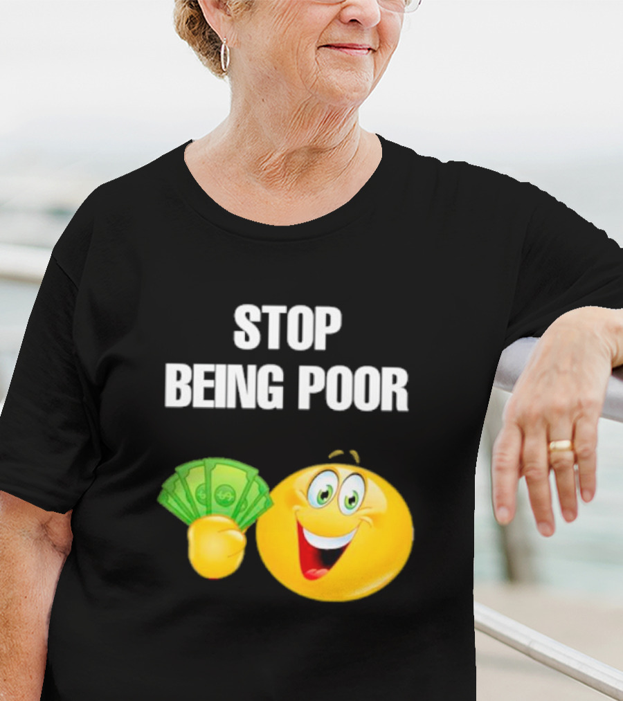 Stop Being Poor Smiley Face Holding Money Emoji T-Shirt