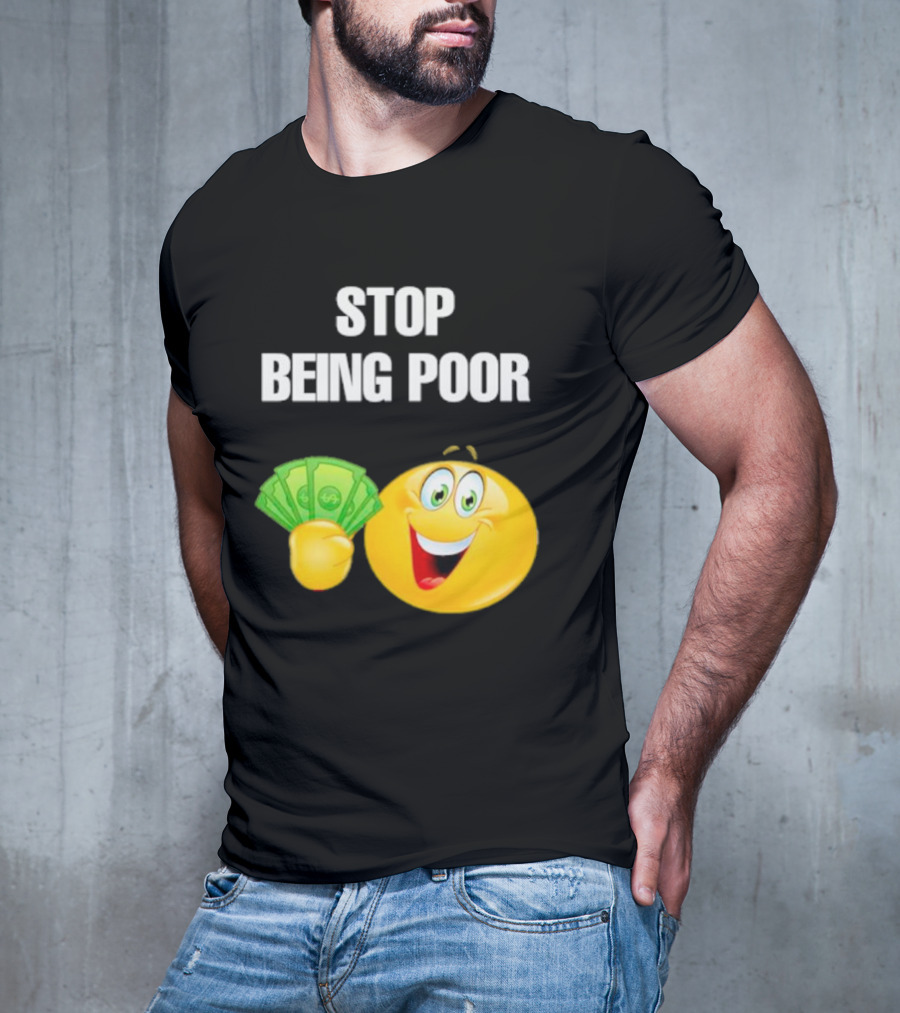 Stop Being Poor Smiley Face Holding Money Emoji T-Shirt