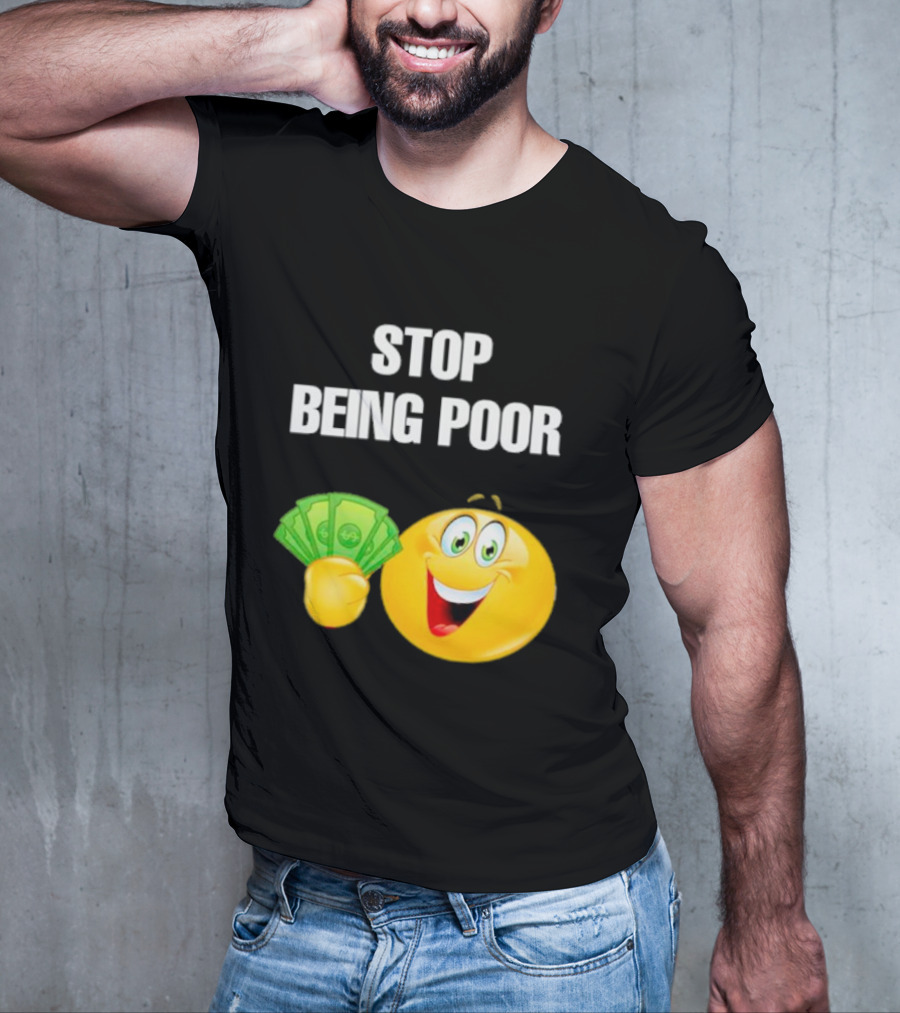 Stop Being Poor Smiley Face Holding Money Emoji T-Shirt