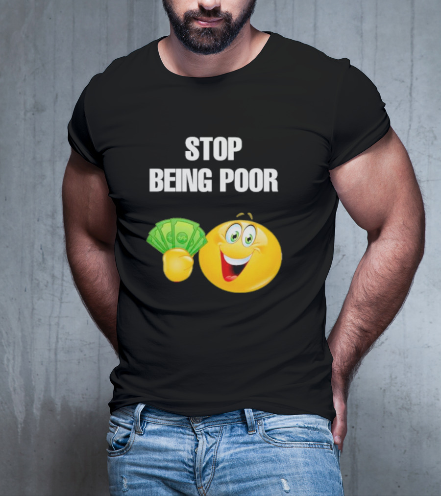 Stop Being Poor Smiley Face Holding Money Emoji T-Shirt