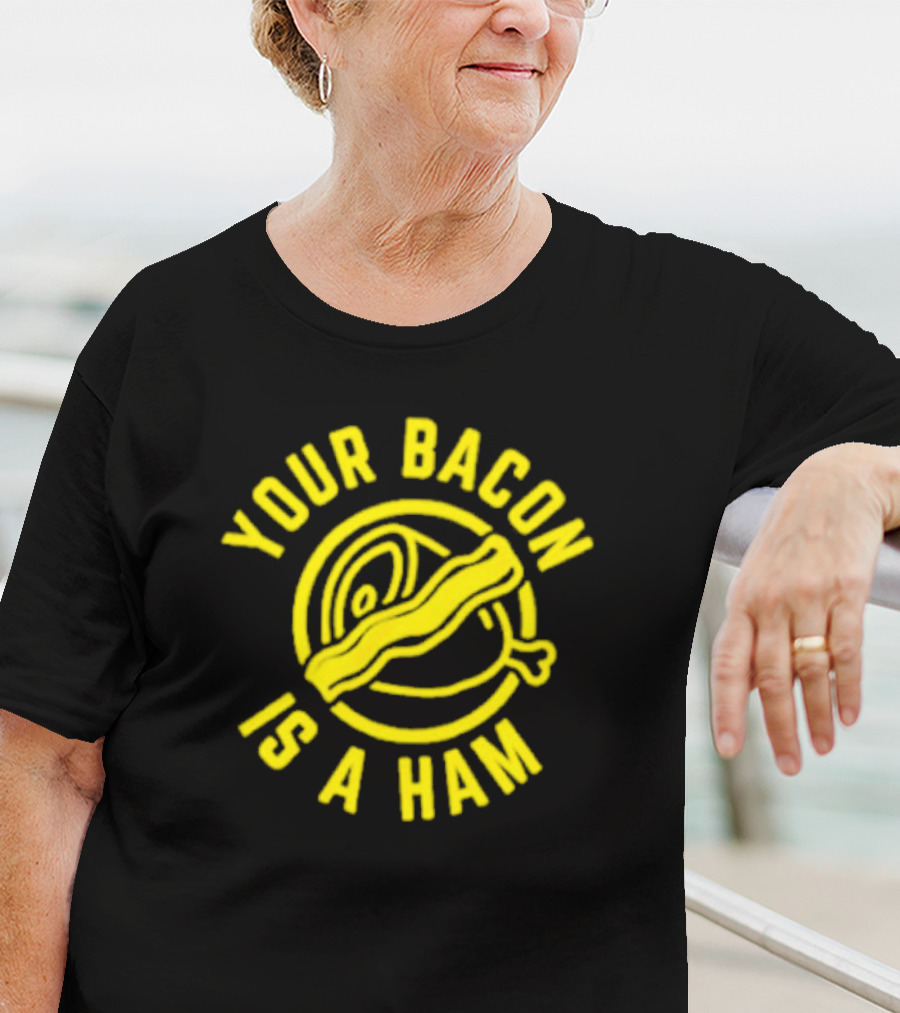 YOUR BACON IS A HAM T-Shirt