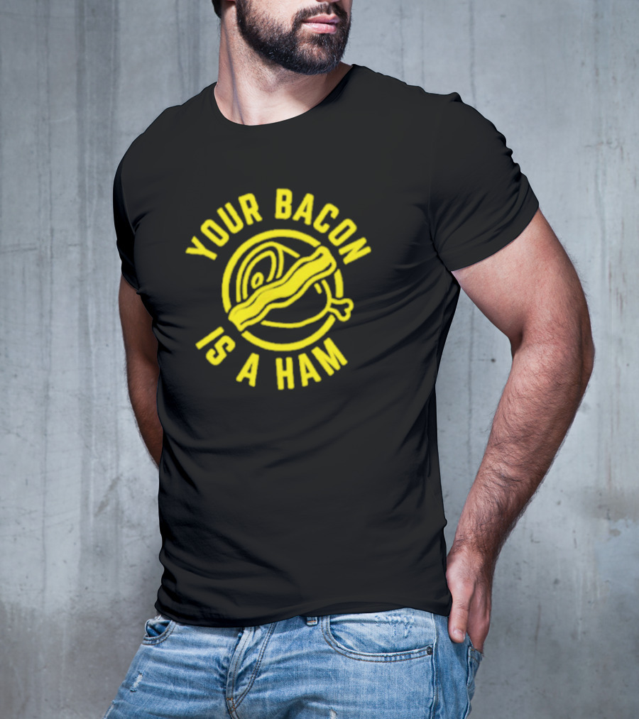 YOUR BACON IS A HAM T-Shirt