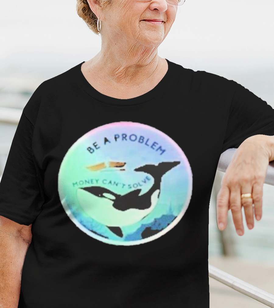 Be A Problem Money Can’t Solve Orca Whale Ocean Scene T-Shirt