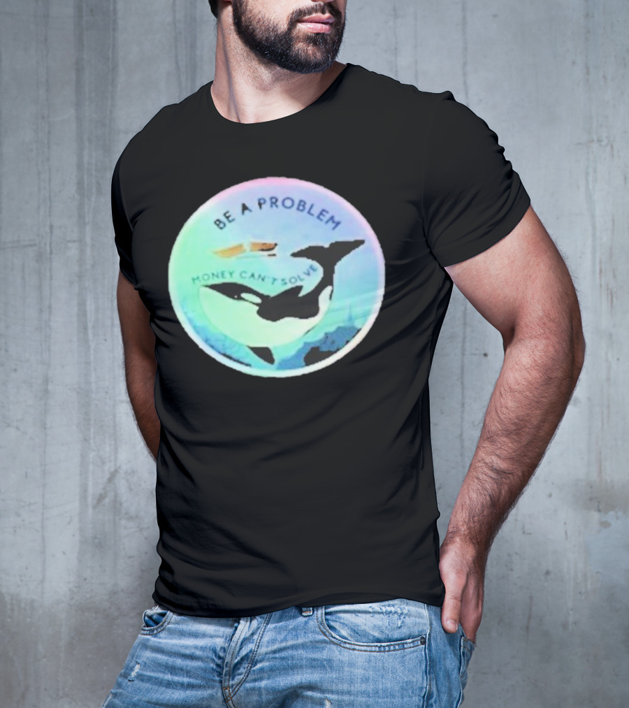 Be A Problem Money Can’t Solve Orca Whale Ocean Scene T-Shirt