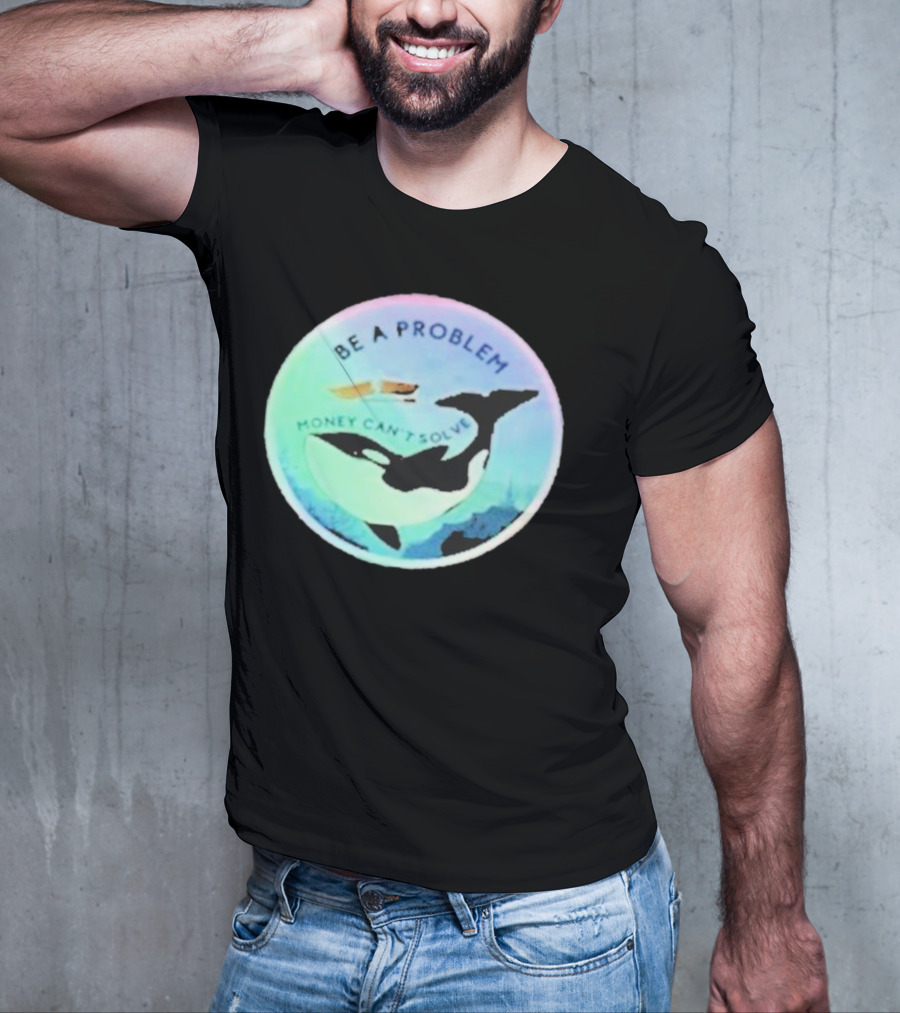 Be A Problem Money Can’t Solve Orca Whale Ocean Scene T-Shirt