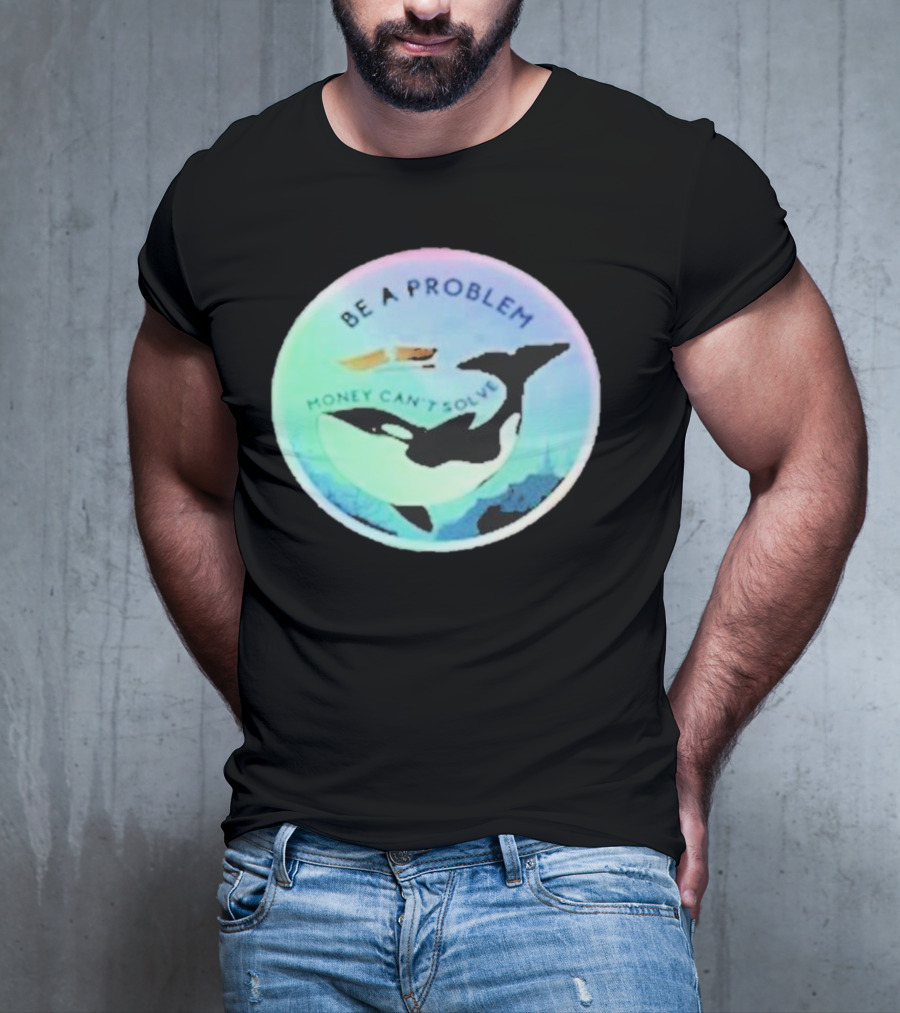 Be A Problem Money Can’t Solve Orca Whale Ocean Scene T-Shirt