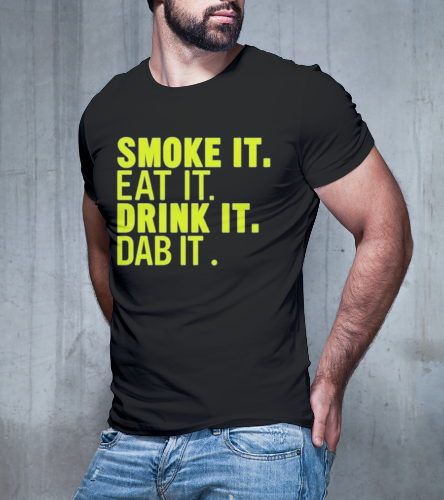 Smoke It Eat It Drink It Dab It T-Shirt