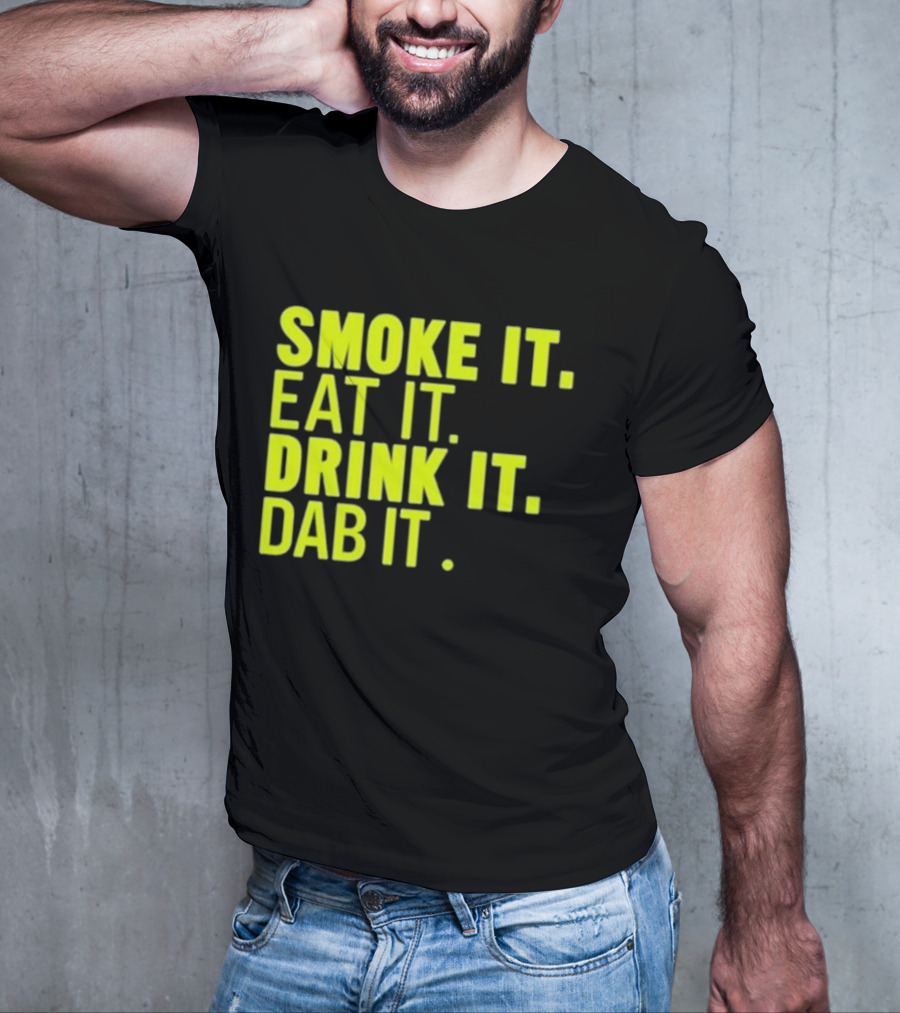 Smoke It Eat It Drink It Dab It T-Shirt