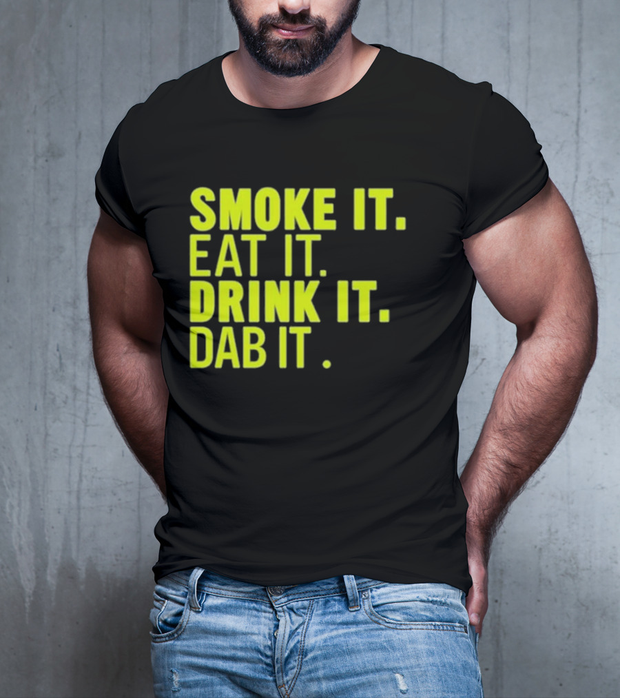 Smoke It Eat It Drink It Dab It T-Shirt