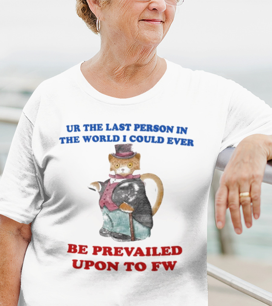 UR The Last Person In The World I Could Ever Be Prevailed Upon To FW Cat In Suit Cane T-Shirt