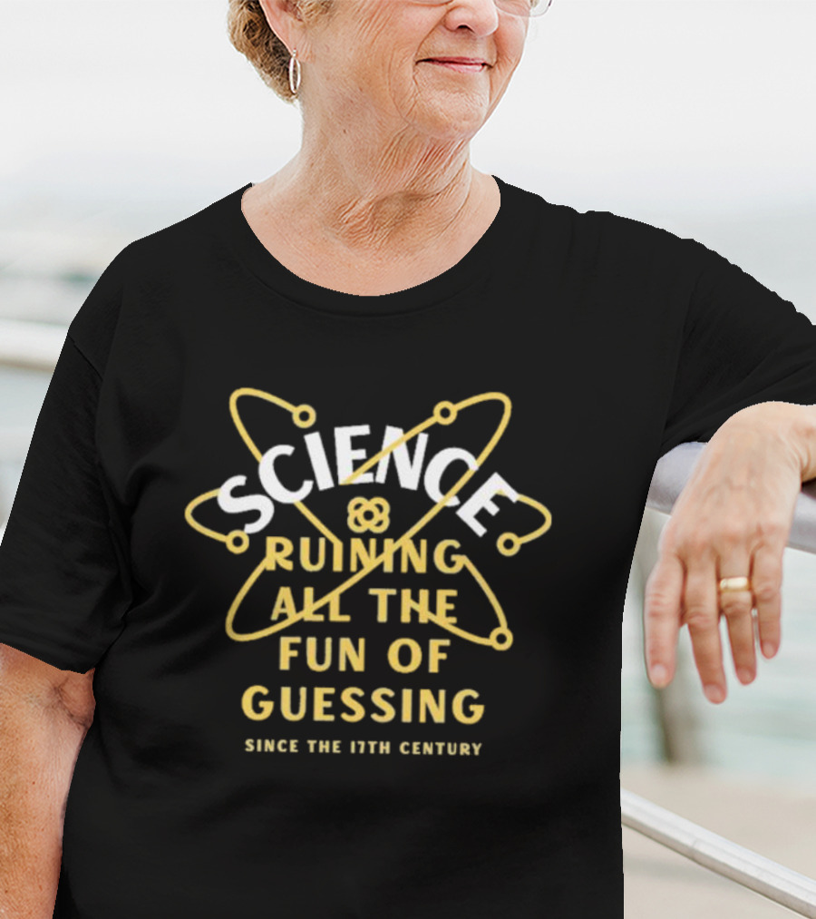 Science Ruining All The Fun Of Guessing Since The 17th Century T-Shirt