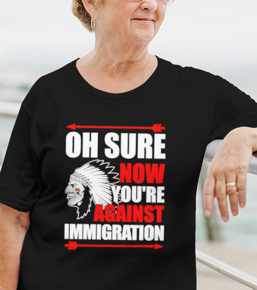 Oh Sure Now You're Against Immigration Native American Headdress Arrows T-Shirt