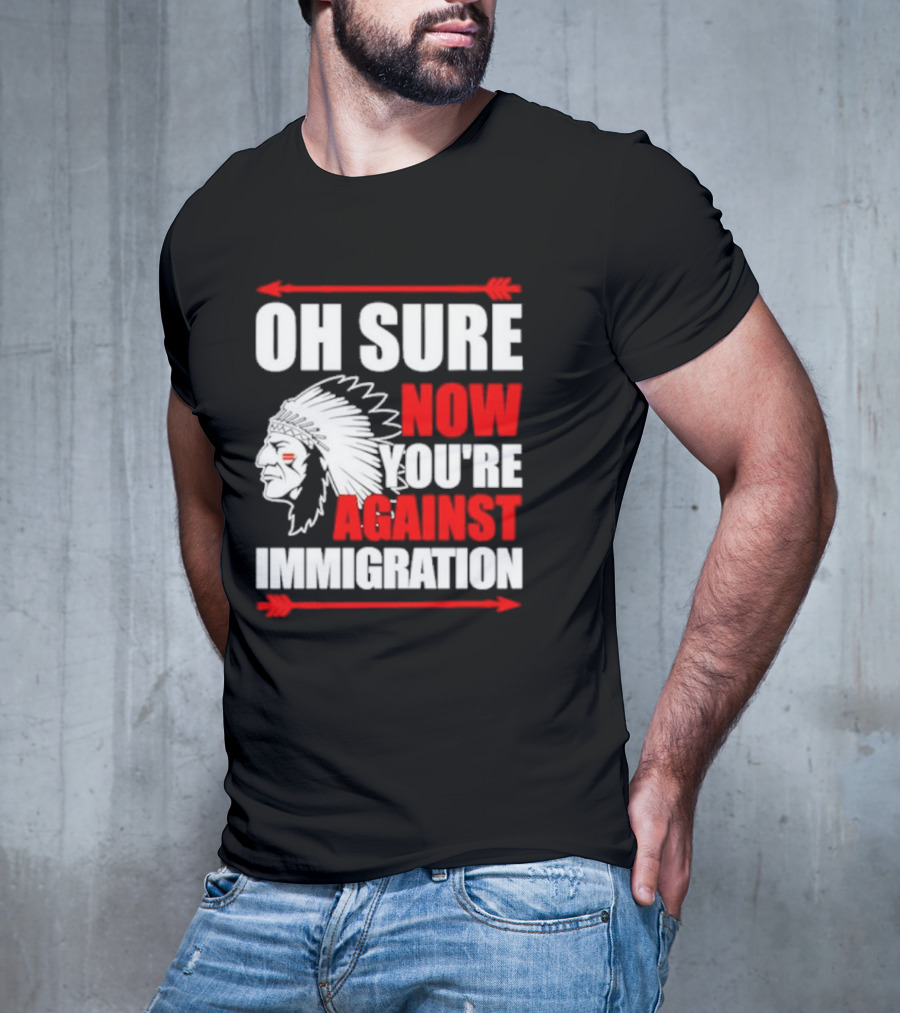 Oh Sure Now You're Against Immigration Native American Headdress Arrows T-Shirt