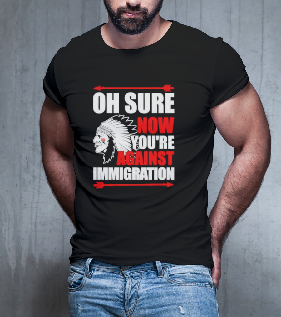 Oh Sure Now You're Against Immigration Native American Headdress Arrows T-Shirt