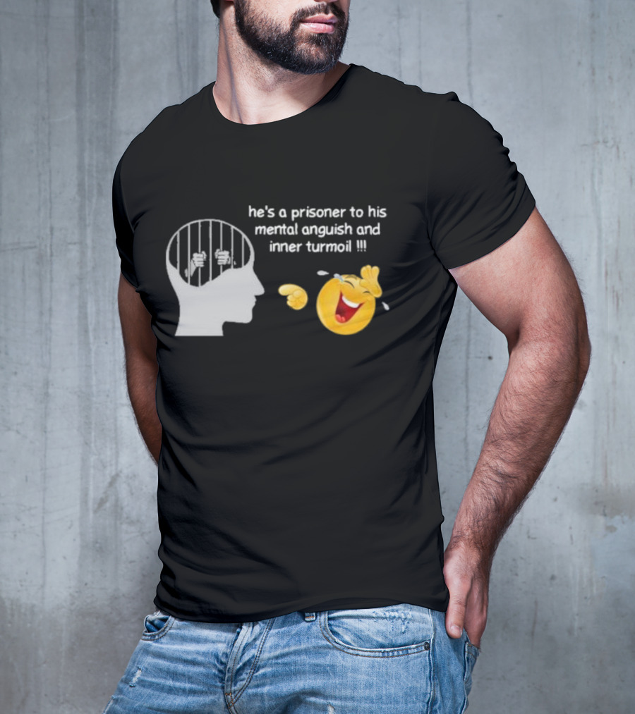 He’s A Prisoner To His Mental Anguish And Inner Turmoil Emoji Laughing T-Shirt