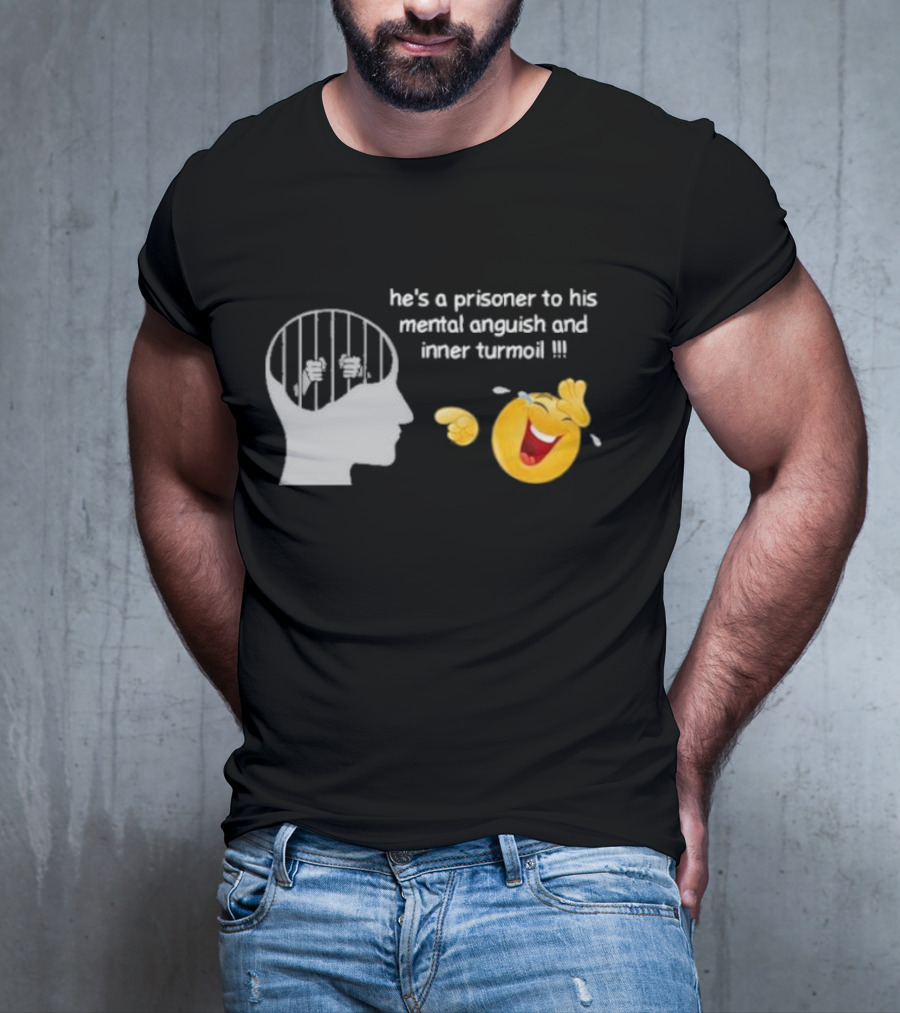 He’s A Prisoner To His Mental Anguish And Inner Turmoil Emoji Laughing T-Shirt