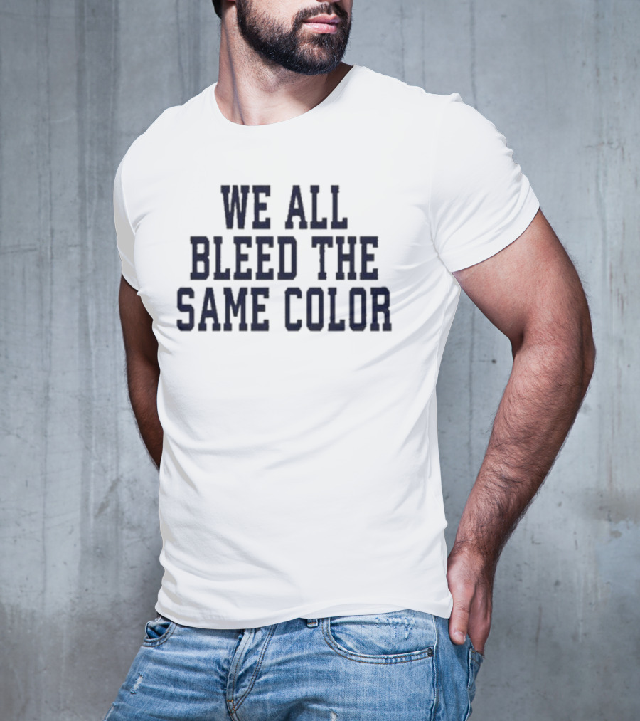 We All Bleed The Same Color Text T-Shirt