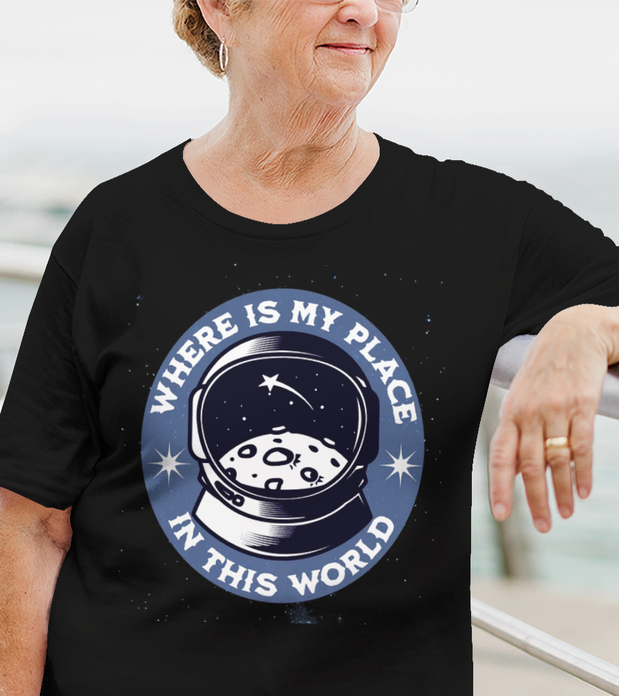 WHERE IS MY PLACE IN THIS WORLD Astronaut T-Shirt