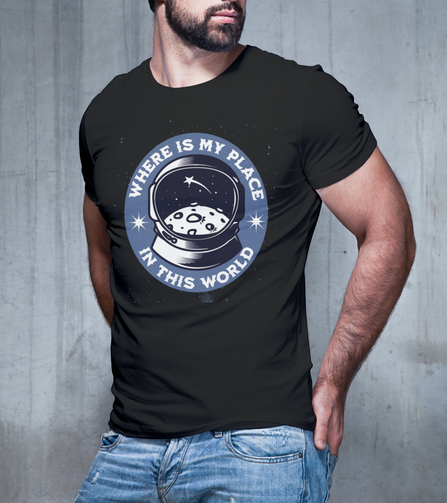 WHERE IS MY PLACE IN THIS WORLD Astronaut T-Shirt