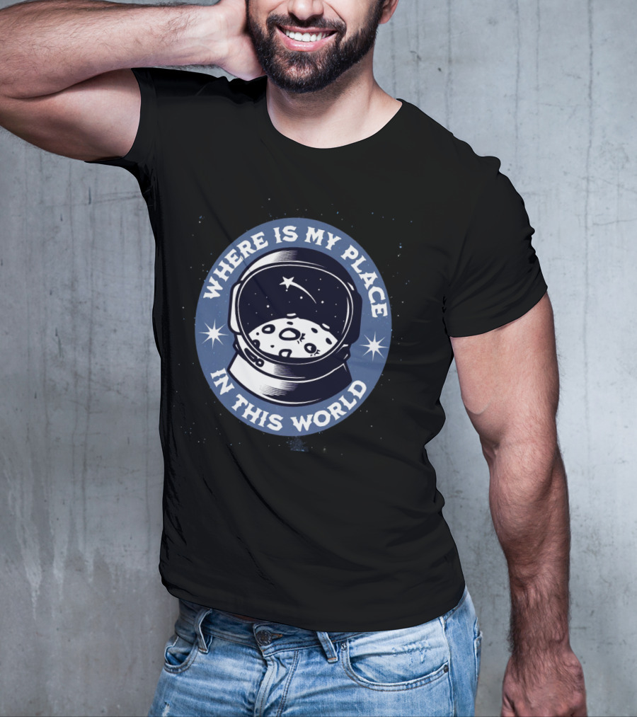 WHERE IS MY PLACE IN THIS WORLD Astronaut T-Shirt