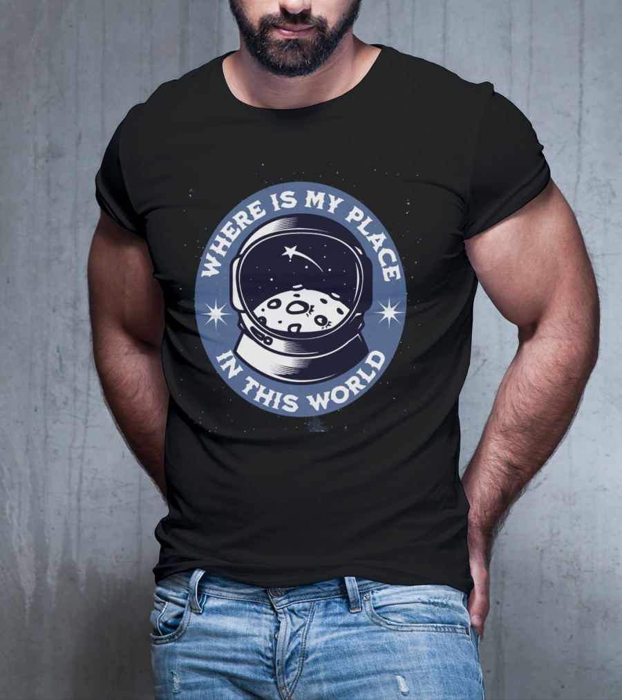 WHERE IS MY PLACE IN THIS WORLD Astronaut T-Shirt