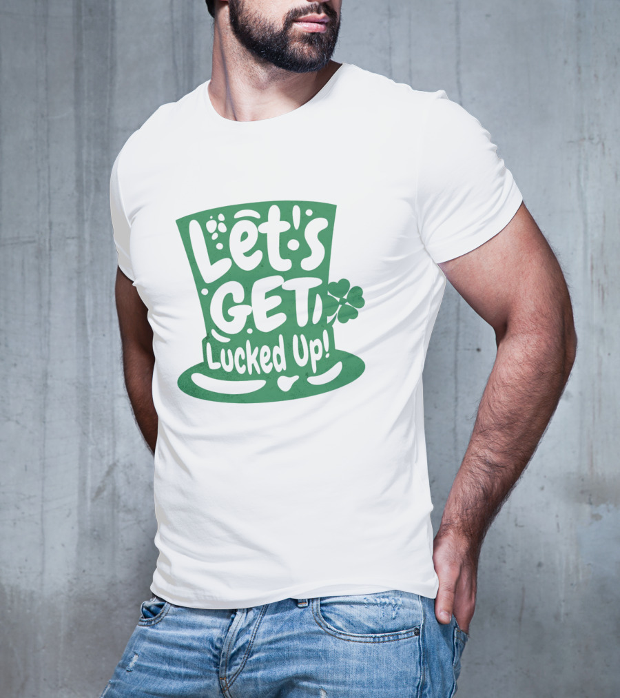 Let's Get Lucked Up St. Patrick's Day Leprechaun Hat With Shamrock T-Shirt