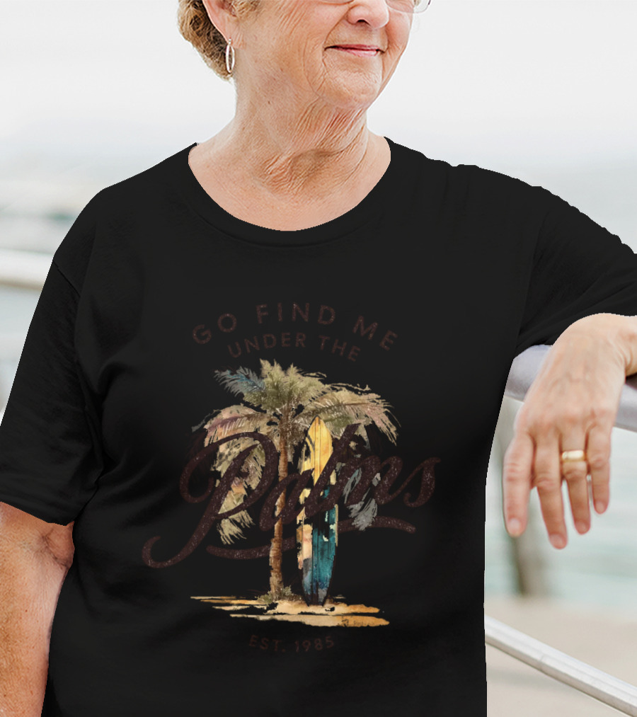 Go Find Me Under The Palms Est. 1985 T-Shirt