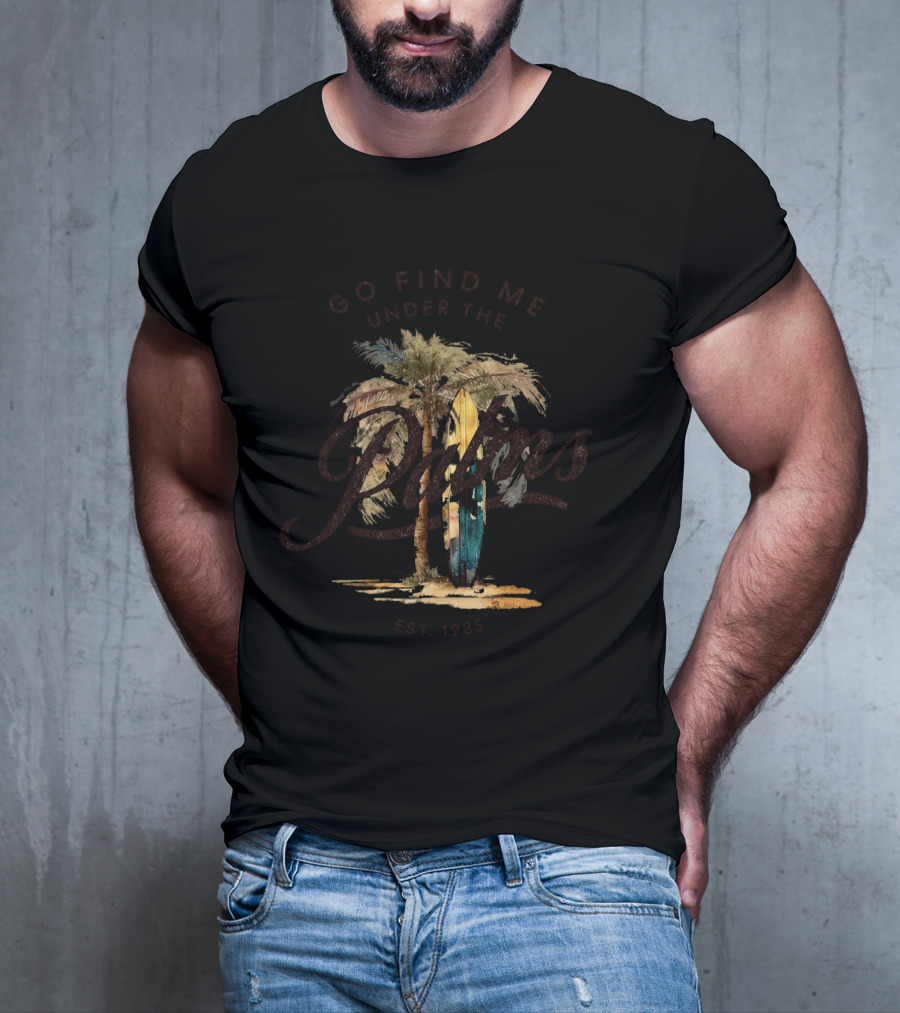 Go Find Me Under The Palms Est. 1985 T-Shirt
