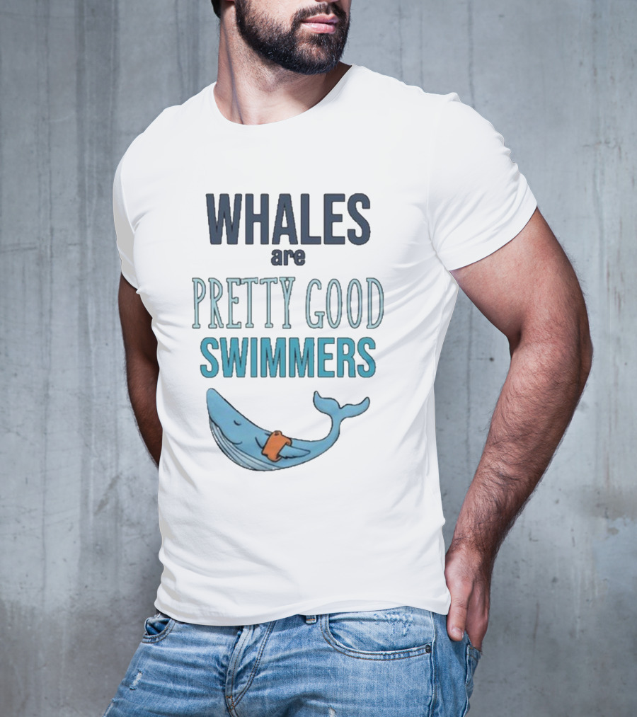 WHALES Are PRETTY GOOD SWIMMERS T-Shirt