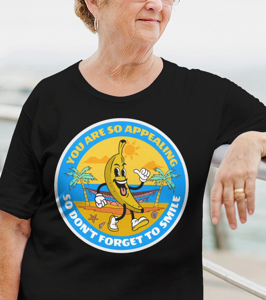 YOU ARE SO APPEALING SO DON'T FORGET TO SMILE Banana Project T-Shirt