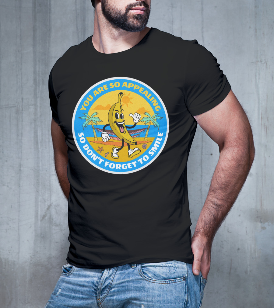 YOU ARE SO APPEALING SO DON'T FORGET TO SMILE Banana Project T-Shirt