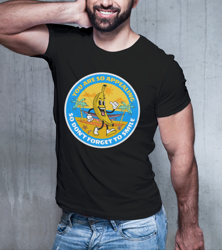 YOU ARE SO APPEALING SO DON'T FORGET TO SMILE Banana Project T-Shirt