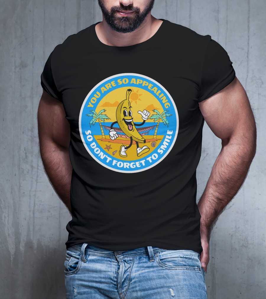 YOU ARE SO APPEALING SO DON'T FORGET TO SMILE Banana Project T-Shirt