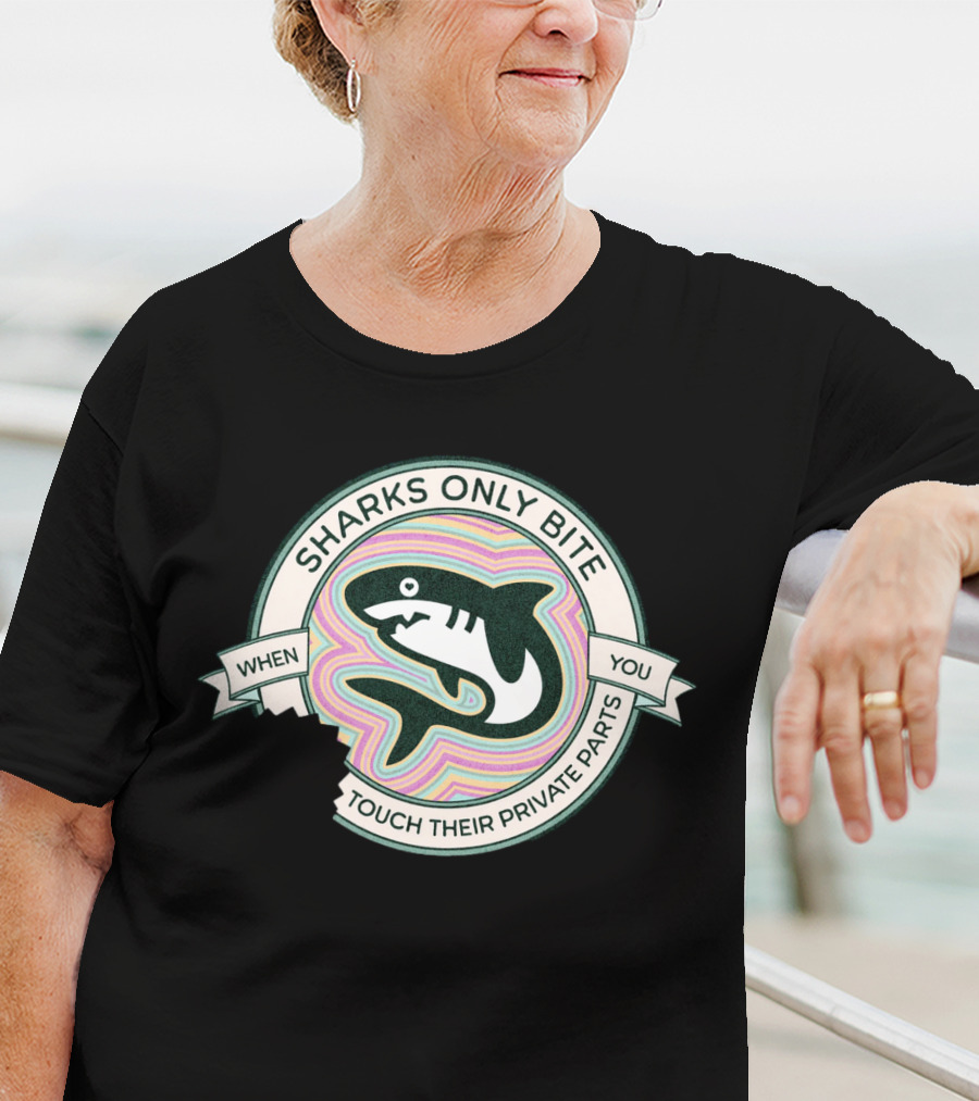 Sharks Only Bite When You Touch Their Private Parts T-Shirt