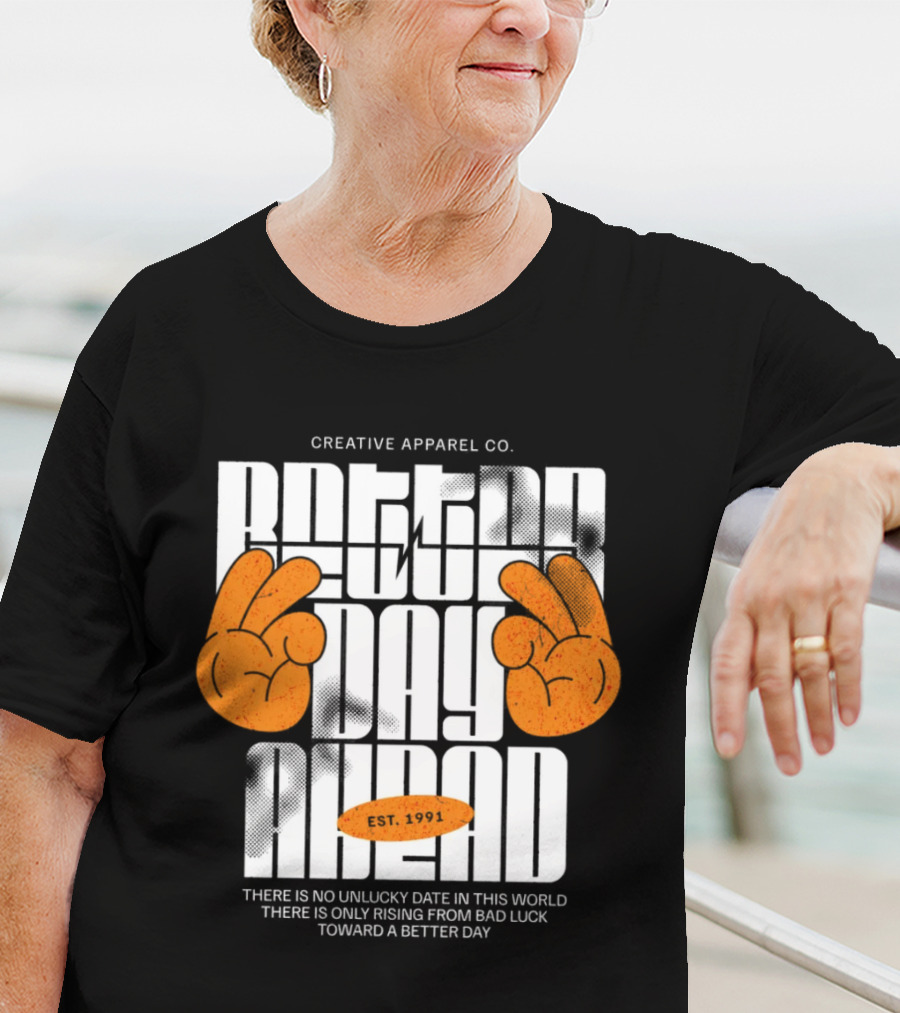 Creative Apparel Co. Better Day Ahead Est. 1991 There Is No Unlucky Date In This World There Is Only Rising From Bad Luck Toward A Better Day T-Shirt