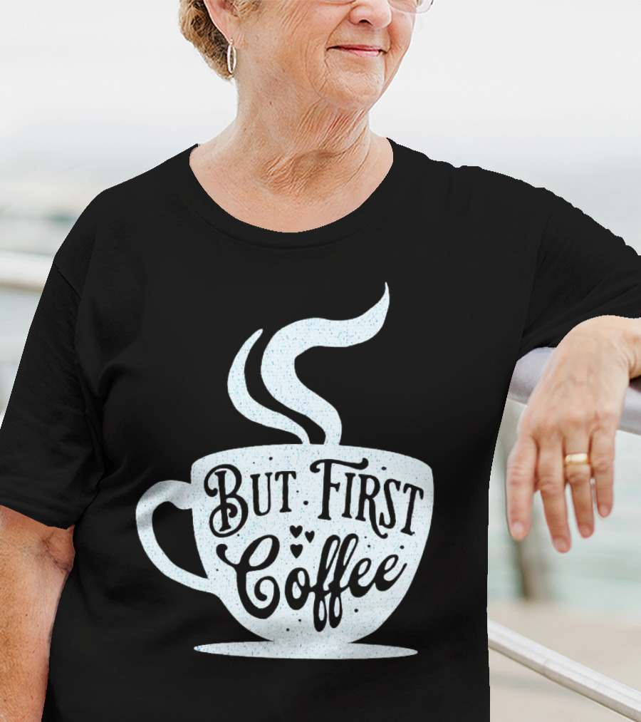 But First Coffee Cup Design Hand Lettering Typography T-Shirt