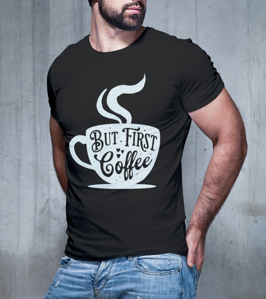 But First Coffee Cup Design Hand Lettering Typography T-Shirt