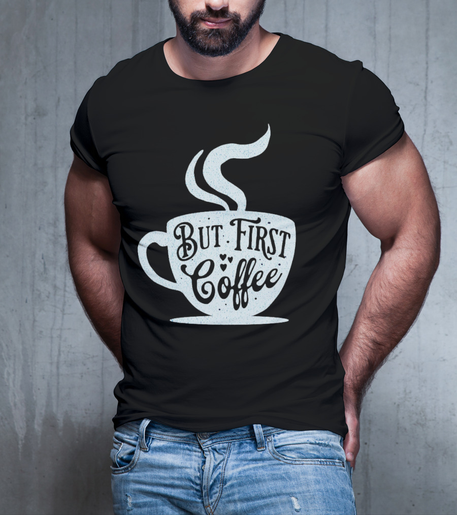But First Coffee Cup Design Hand Lettering Typography T-Shirt
