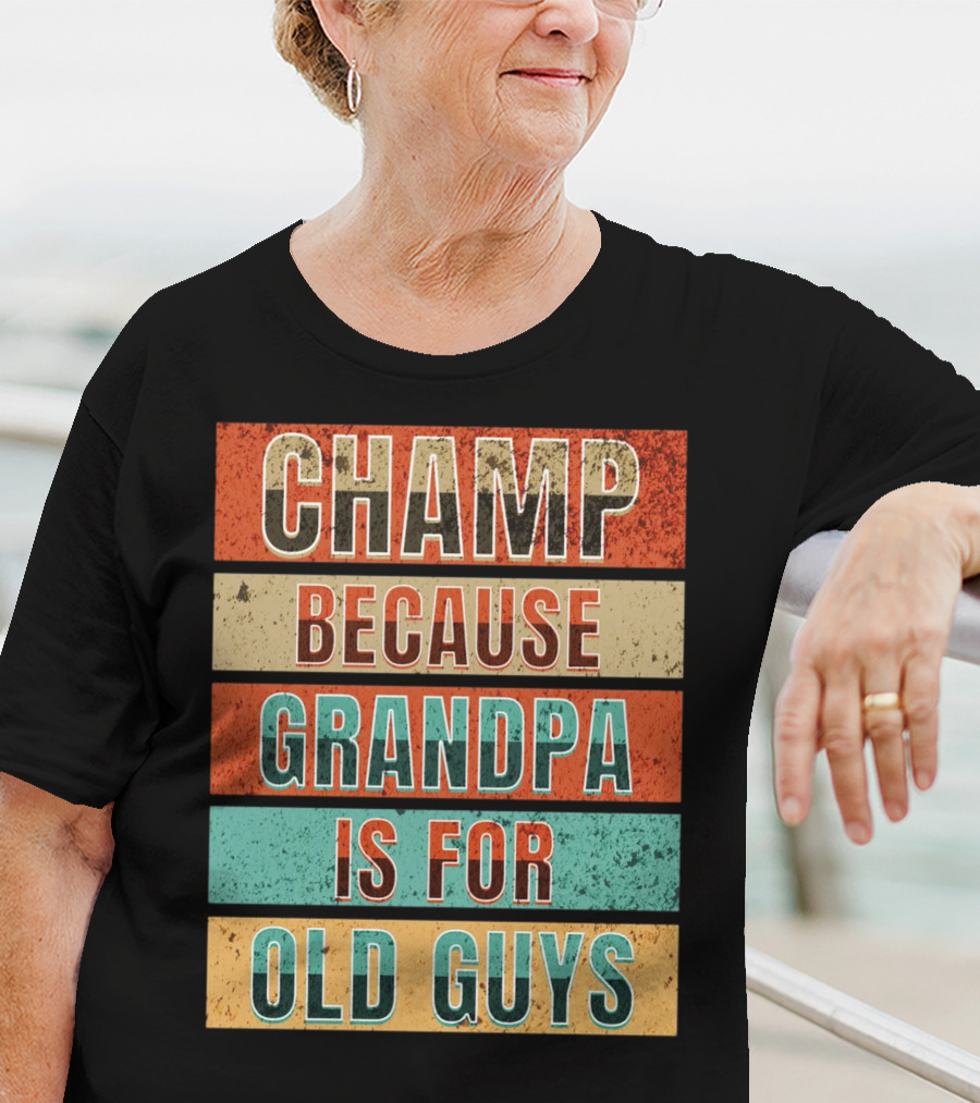 Champ Because Grandpa Is For Old Guys T-Shirt