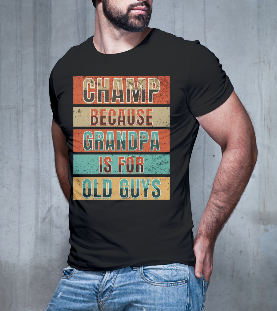 Champ Because Grandpa Is For Old Guys T-Shirt