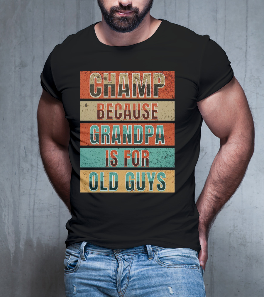 Champ Because Grandpa Is For Old Guys T-Shirt