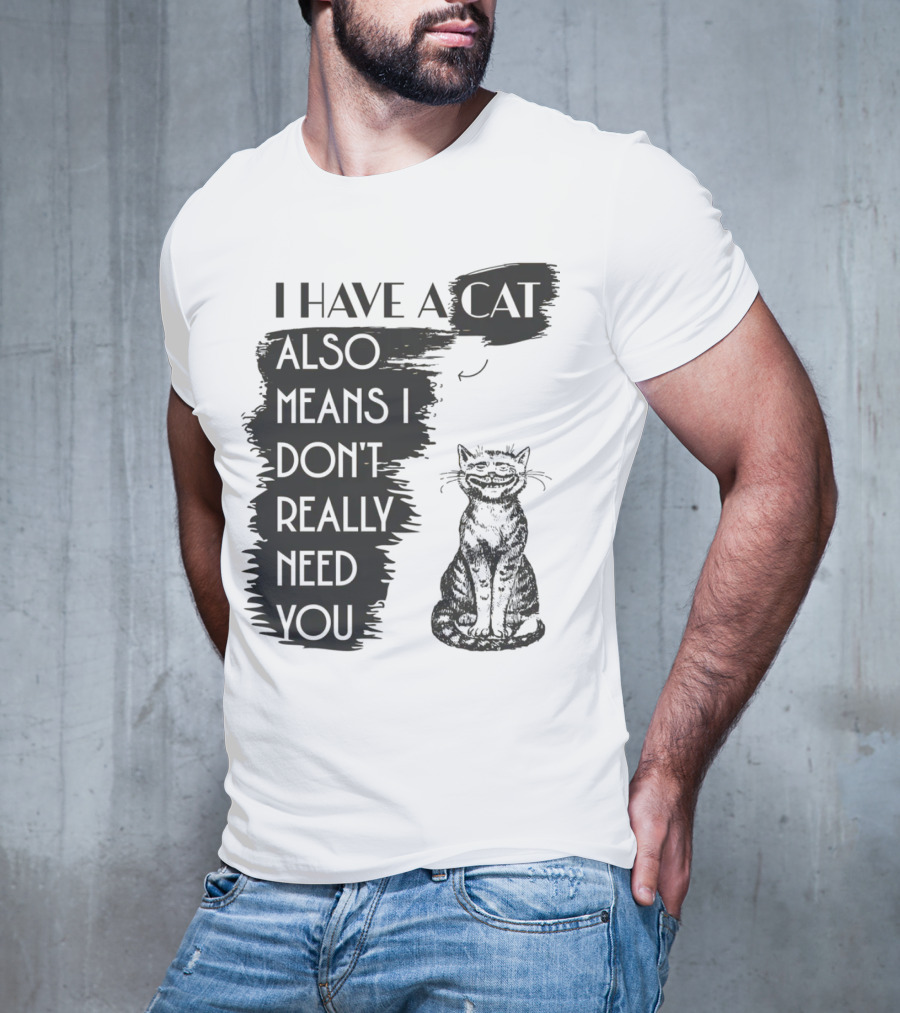 I Have A Cat Also Means I Don't Really Need You T-Shirt