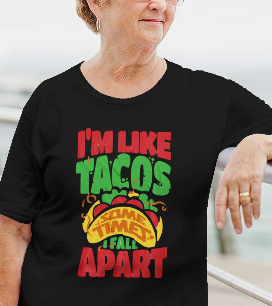 I'm Like Tacos Sometimes I Fall Apart T-Shirt