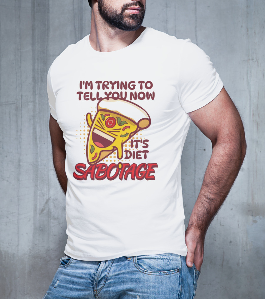 I'm Trying To Tell You Now It's Diet Sabotage Pizza Cartoon T-Shirt