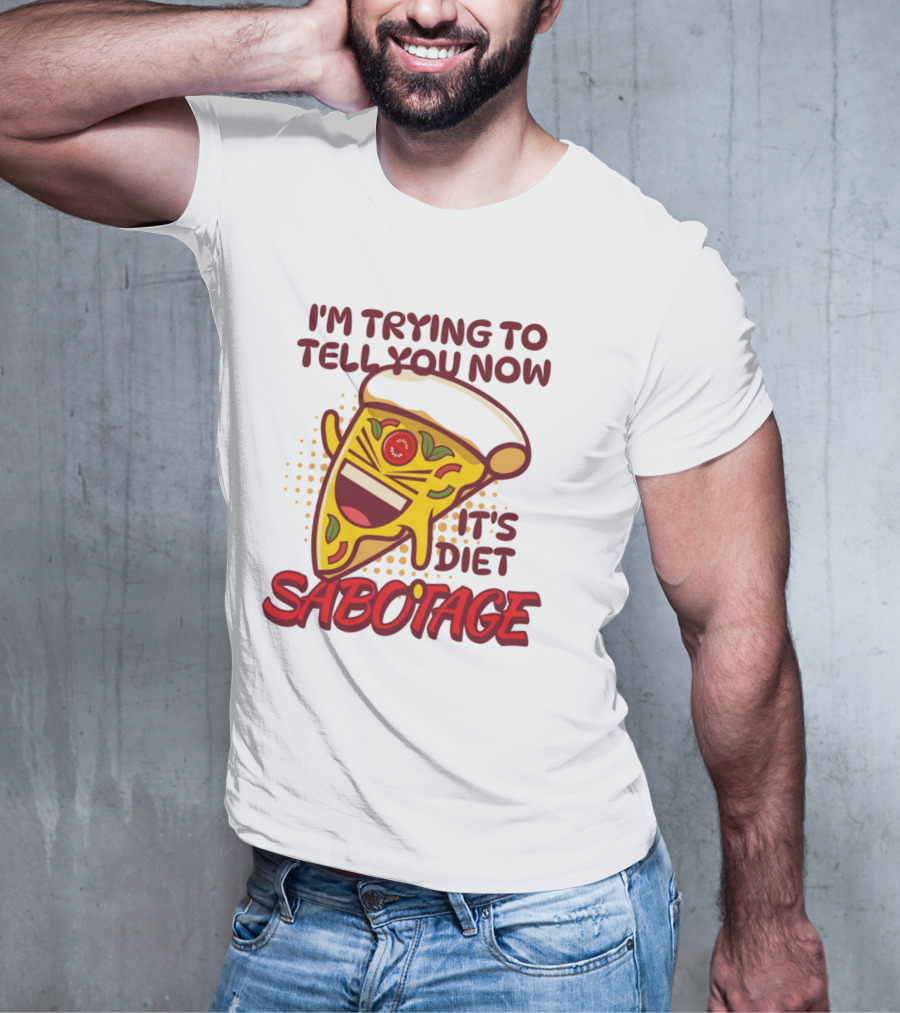 I'm Trying To Tell You Now It's Diet Sabotage Pizza Cartoon T-Shirt
